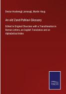 An old Zand-Pahlavi Glossary di Destur Hoshengji Jamaspji edito da Salzwasser-Verlag GmbH