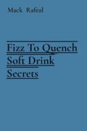 Fizz To Quench Soft Drink Secrets di Mack Rafeal edito da Sudeep Vamsi