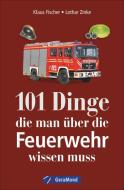 101 Dinge, die man über die Feuerwehr wissen muss di Klaus Fischer, Lothar Zinke edito da GeraMond Verlag