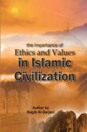 the importance of Ethics and Values  in Islamic Civilization di Ragib Al-Sarjani edito da independent Author