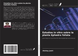 Estudios in vitro sobre la planta Ephedra foliata di Akshay Joshi edito da Ediciones Nuestro Conocimiento