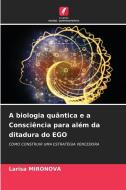 A biologia quântica e a Consciência para além da ditadura do EGO di Larisa Mironova edito da Edições Nosso Conhecimento