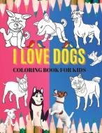 I Love Dogs.Coloring Book For Kids: A Dog Colouring Book For Pre-Schoolers & Toddlers, Ages 2, 3, 4 & 5, (I Love Colouring) di Doru Baltatu edito da DISTRIBOOKS INTL INC