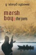 Marsh Boy And Other Poems di G'Ebinyo Ogbowei edito da Kraft Books