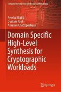 Domain Specific High-Level Synthesis for Cryptographic Workloads di Ayesha Khalid, Goutam Paul, Anupam Chattopadhyay edito da Springer-Verlag GmbH
