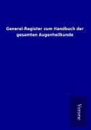 General-Register zum Handbuch der gesamten Augenheilkunde di ohne Autor edito da TP Verone Publishing