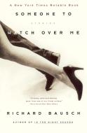 Someone to Watch Over Me: Stories di Richard Bausch edito da HARPERCOLLINS