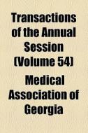 Transactions Of The Annual Session (volume 54) di Medical Association of Georgia edito da General Books Llc