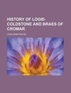 History Of Logie-coldstone And Braes Of Cromar di John Grant Michie edito da General Books Llc