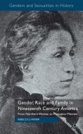 Gender, Race and Family in Nineteenth Century America di Rebecca Fraser edito da Palgrave Macmillan