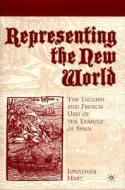 Representing the New World: The English and French Uses of the Example of Spain di Jonathan Hart edito da Palgrave MacMillan