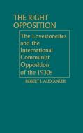 The Right Opposition di Jay Lovestone, Robert Jackson Alexander edito da Greenwood Press