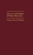The Law and Politics of Police Discretion di Gregory Howard Williams edito da Greenwood Press