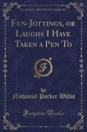 Fun-Jottings, or Laughs I Have Taken a Pen to (Classic Reprint) di Nathaniel Parker Willis edito da Forgotten Books