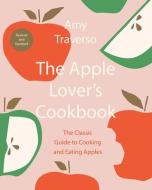 The Apple Lover?s Cookbook: Revised and Updated di Amy Traverso edito da W W NORTON & CO