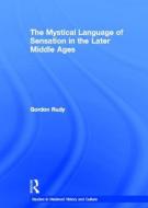 The Mystical Language of Sensation in the Later Middle Ages di Gordon Rudy edito da Taylor & Francis Ltd