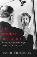 The Moment of Psycho di David Thomson edito da INGRAM PUBLISHER SERVICES US