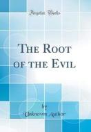 The Root of the Evil (Classic Reprint) di Unknown Author edito da Forgotten Books
