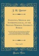 Statistics, Medical and Anthropological, of the Provost-Marshal-General's Bureau, Vol. 1 of 2: Derived from Records of the Examination for Military Se di J. H. Baxter edito da Forgotten Books