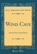 Wind Cave: National Park, South Dakota (Classic Reprint) di U. S. Department of the Interior edito da Forgotten Books
