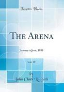 The Arena, Vol. 19: January to June, 1898 (Classic Reprint) di John Clark Ridpath edito da Forgotten Books
