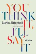 You Think It, I'll Say It di Curtis Sittenfeld edito da Random House LCC US