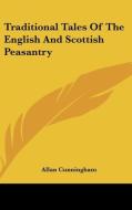 Traditional Tales Of The English And Scottish Peasantry di Allan Cunningham edito da Kessinger Publishing Co