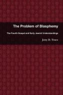 The Problem of Blasphemy di Jerry D. Truex edito da Lulu.com