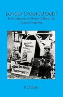 Lender Created Debt: How Interest on Money Affects the Human Condition di R. D. Dulin edito da Working for Nothing Publishing