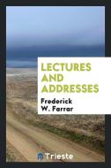 Lectures and Addresses di Frederick W. Farrar edito da LIGHTNING SOURCE INC