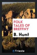 Folk tales of Breffny di B. Hunt edito da Trieste Publishing