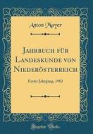 Jahrbuch Für Landeskunde Von Niederösterreich: Erster Jahrgang, 1902 (Classic Reprint) di Anton Mayer edito da Forgotten Books