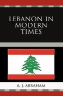 Lebanon In Modern Times di A. J. Abraham edito da University Press Of America