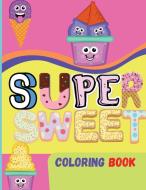 Super Sweet Coloring Book: Amazing Book For kids of all ages - Fun Activity with Cupcakes, Ice-cream, Cookies and More - Coloring Book For Girls, di Virson Virblood edito da HEADLINE BOOK PUB LTD