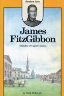 James Fitzgibbon: Defender of Upper Canada di Ruth McKenzie edito da DUNDURN PR LTD