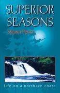 Superior Seasons: Life on a Northern Coast di Shawn Perich edito da North Shore Press