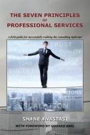 The Seven Principles of Professional Services: A Field Guide for Successfully Walking the Consulting Tightrope di Shane Anastasi edito da PS Principles
