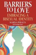 Barriers to Love: Embracing a Bisexual Identity di Marina Peralta edito da Barriers Press