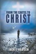 From the Cartel to Christ: How God Restores Stolen Dreams di Jack E. Rausch edito da Jrausch Publishing