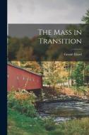 The Mass in Transition di Gerald Ellard edito da LIGHTNING SOURCE INC