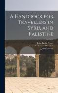 A Handbook for Travellers in Syria and Palestine di Josias Leslie Porter, John Murray, Alexander Newton Winchell edito da LEGARE STREET PR