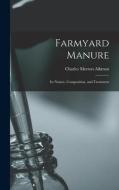 Farmyard Manure: Its Nature, Composition, and Treatment di Charles Morton Aikman edito da LEGARE STREET PR