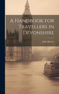 A Handbook for Travellers in Devonshire di John Murray edito da LEGARE STREET PR
