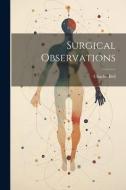 Surgical Observations di Charles Bell edito da LEGARE STREET PR