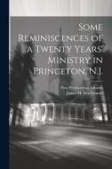 Some Reminiscences of a Twenty Years' Ministry in Princeton, N.J. di First Presbyterian Church, James M. Macdonald edito da LEGARE STREET PR