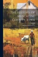 The History of Muscatine County, Iowa di Western Historical Co edito da LEGARE STREET PR