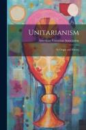 Unitarianism: Its Origin and History edito da Creative Media Partners, LLC