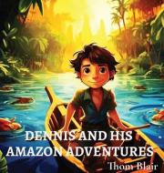 Dennis and His Amazon Adventures di Thom Blair edito da LIGHTNING SOURCE INC