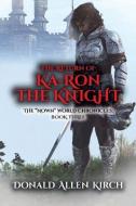The Return of Ka-Ron the Knight: The Nown World Chronicles: Book Three di Donald Allen Kirch edito da INDEPENDENTLY PUBLISHED