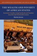 The Wealth and Poverty of African States: Economic Growth, Living Standards and Taxation Since the Late Nineteenth Century di Morten Jerven edito da CAMBRIDGE